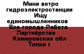 Мини ветро-гидроэлектростанции. Ищу единомышленников. - Все города Работа » Партнёрство   . Кемеровская обл.,Топки г.